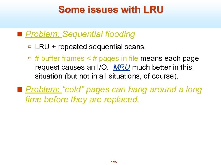 Some issues with LRU n Problem: Sequential flooding ù LRU + repeated sequential scans.