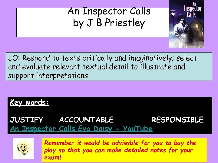 An Inspector Calls by J B Priestley LO: Respond to texts critically and imaginatively;