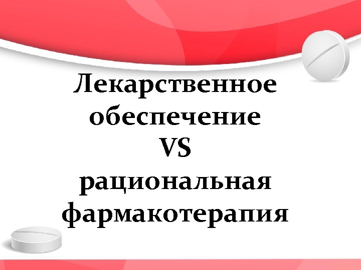 Лекарственное обеспечение VS рациональная фармакотерапия 