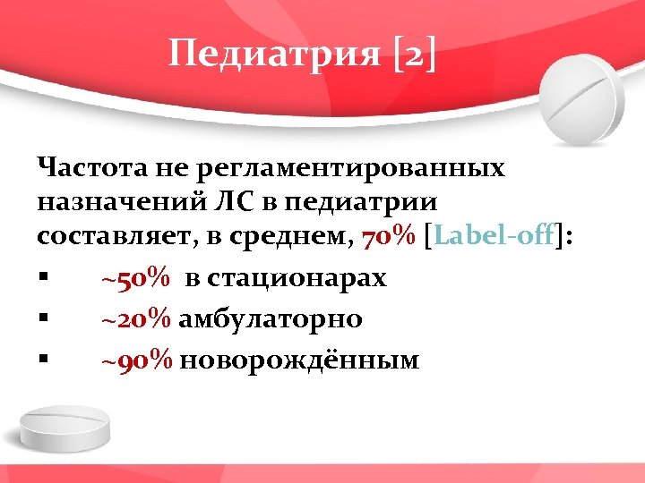 Педиатрия [2] Частота не регламентированных назначений ЛС в педиатрии составляет, в среднем, 70% [Label-off]: