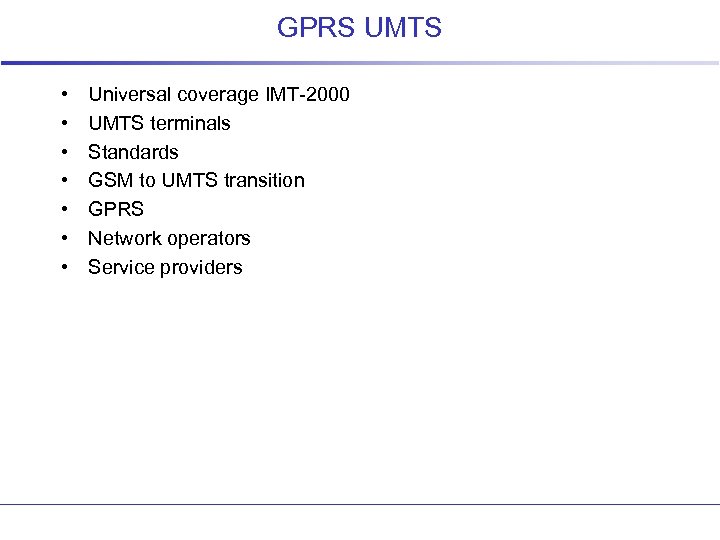 GPRS UMTS • • Universal coverage IMT-2000 UMTS terminals Standards GSM to UMTS transition