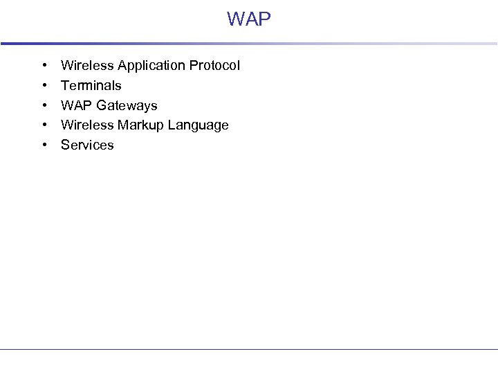 WAP • • • Wireless Application Protocol Terminals WAP Gateways Wireless Markup Language Services