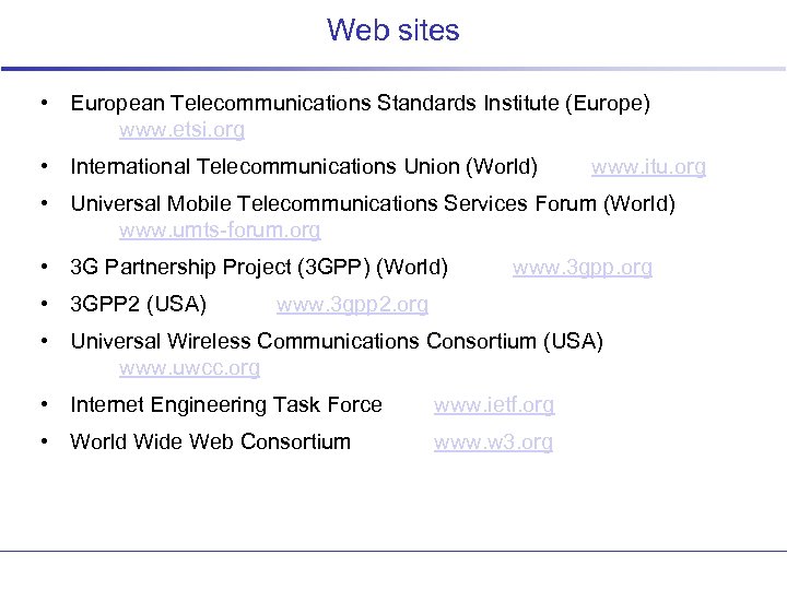 Web sites • European Telecommunications Standards Institute (Europe) www. etsi. org • International Telecommunications