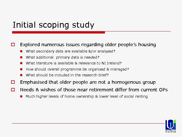 Initial scoping study o Explored numerous issues regarding older people’s housing n What secondary