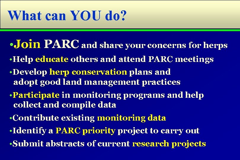 What can YOU do? • Join PARC and share your concerns for herps •