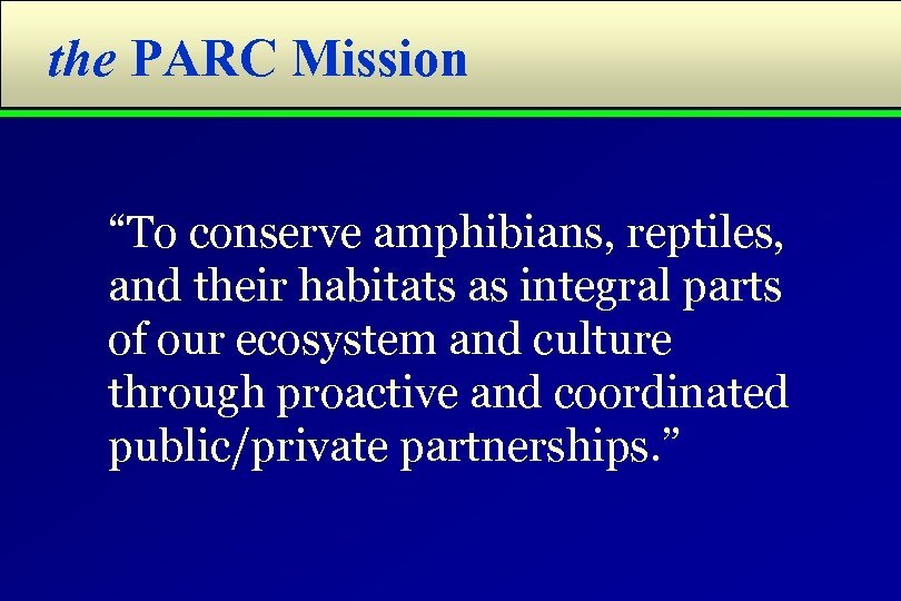 the PARC Mission “To conserve amphibians, reptiles, and their habitats as integral parts of