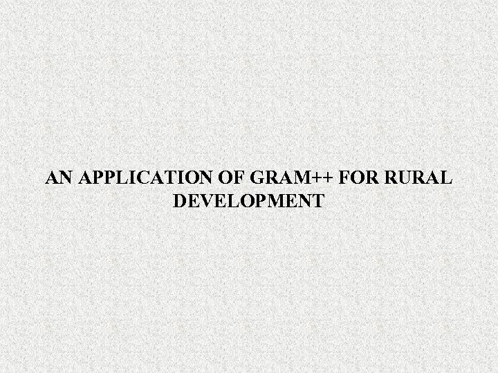 AN APPLICATION OF GRAM++ FOR RURAL DEVELOPMENT 