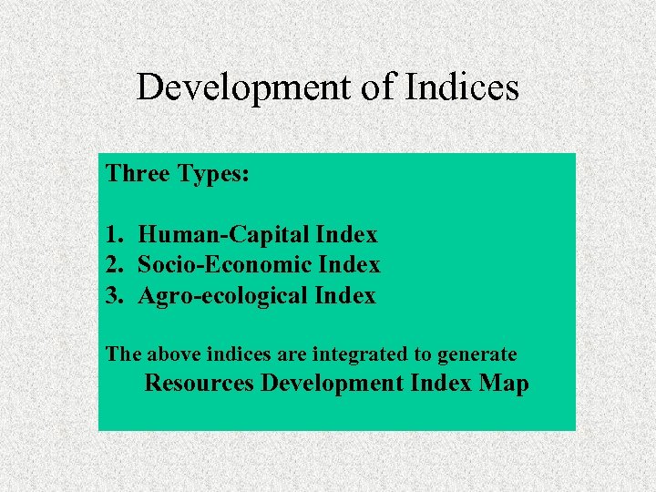 Development of Indices Three Types: 1. Human-Capital Index 2. Socio-Economic Index 3. Agro-ecological Index