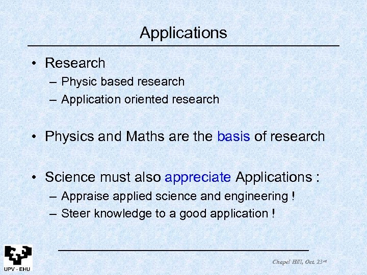 Applications • Research – Physic based research – Application oriented research • Physics and