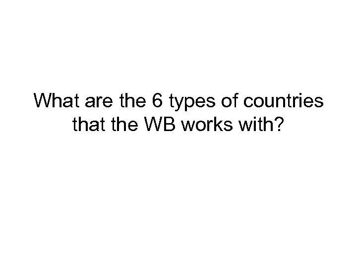 What are the 6 types of countries that the WB works with? 