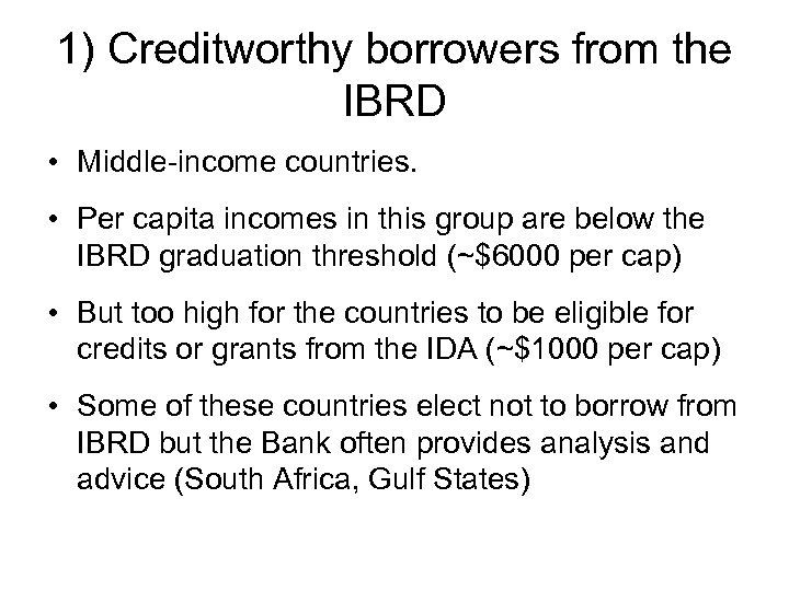 1) Creditworthy borrowers from the IBRD • Middle-income countries. • Per capita incomes in