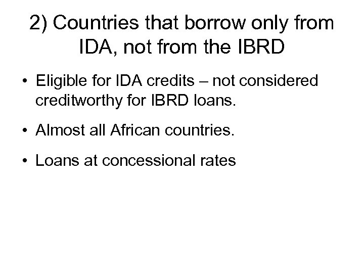 2) Countries that borrow only from IDA, not from the IBRD • Eligible for