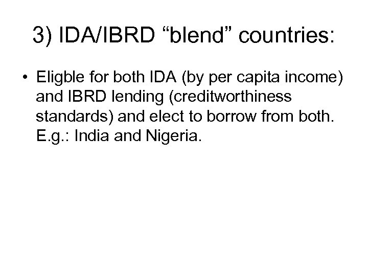 3) IDA/IBRD “blend” countries: • Eligble for both IDA (by per capita income) and