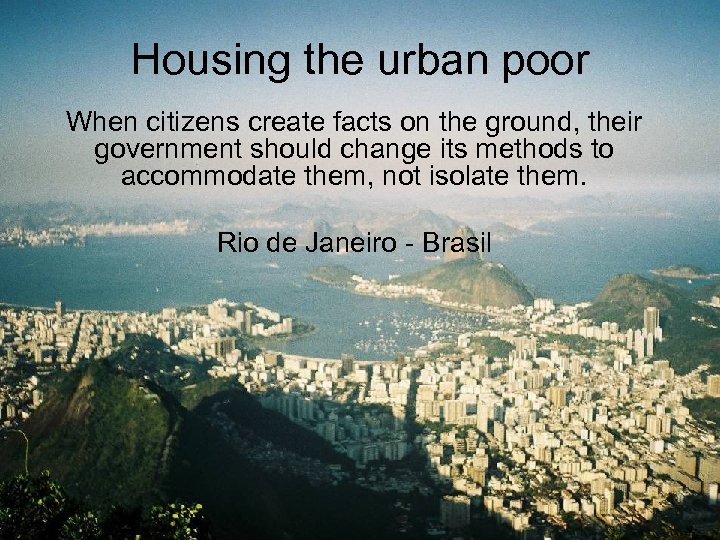 Housing the urban poor When citizens create facts on the ground, their government should