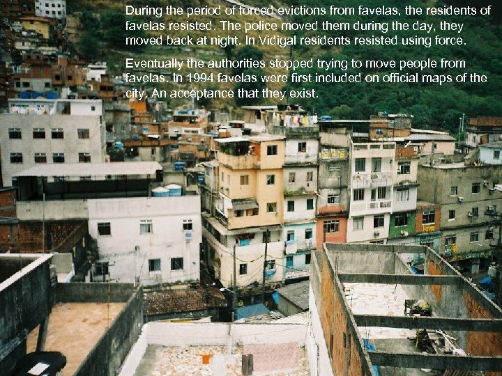 During the period of forced evictions from favelas, the residents of favelas resisted. The