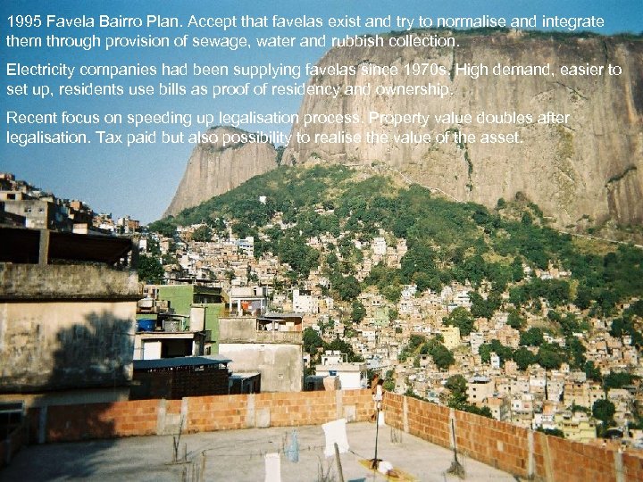 1995 Favela Bairro Plan. Accept that favelas exist and try to normalise and integrate