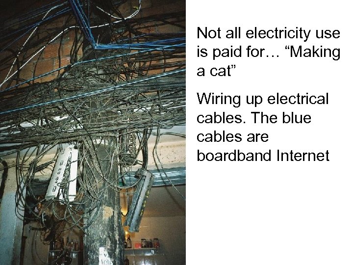 Not all electricity use is paid for… “Making a cat” Wiring up electrical cables.