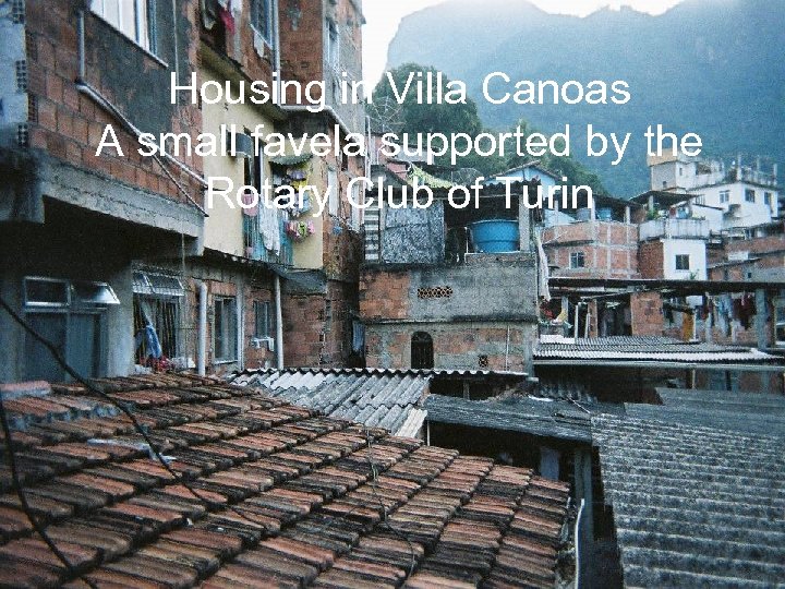 Housing in Villa Canoas A small favela supported by the Rotary Club of Turin