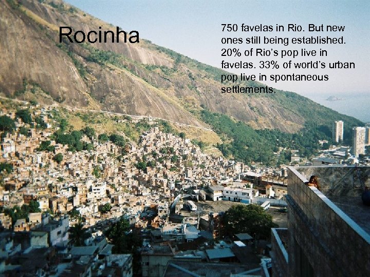 Rocinha 750 favelas in Rio. But new ones still being established. 20% of Rio’s