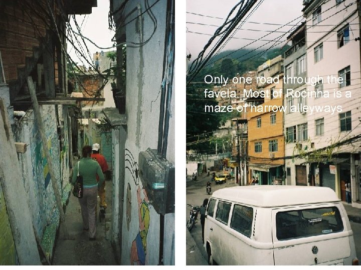 Only one road through the favela. Most of Rocinha is a maze of narrow