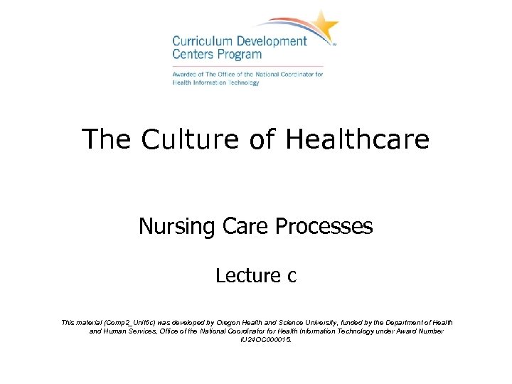 The Culture of Healthcare Nursing Care Processes Lecture c This material (Comp 2_Unit 6