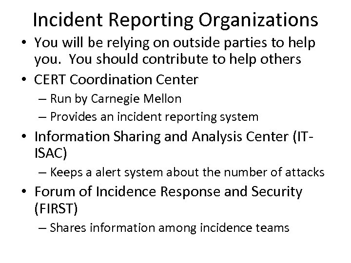 Incident Reporting Organizations • You will be relying on outside parties to help you.