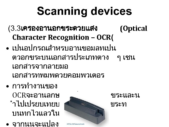 Scanning devices (3. 3เครองอานอกขระดวยแสง (Optical Character Recognition – OCR( • เปนอปกรณสำหรบอานขอมลทเปน ตวอกขระบนเอกสารประเภทตาง ๆ เชน