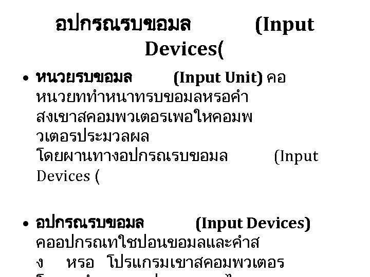 อปกรณรบขอมล Devices( (Input • หนวยรบขอมล (Input Unit) คอ หนวยททำหนาทรบขอมลหรอคำ สงเขาสคอมพวเตอรเพอใหคอมพ วเตอรประมวลผล โดยผานทางอปกรณรบขอมล (Input Devices