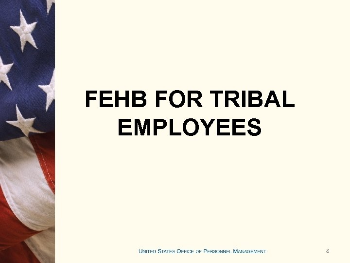 FEHB FOR TRIBAL EMPLOYEES 8 