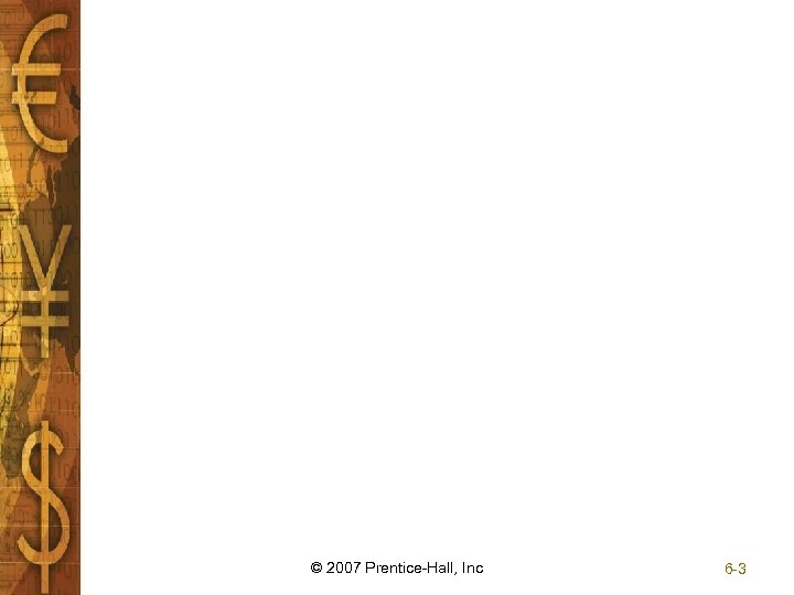 © 2007 Prentice-Hall, Inc 6 -3 