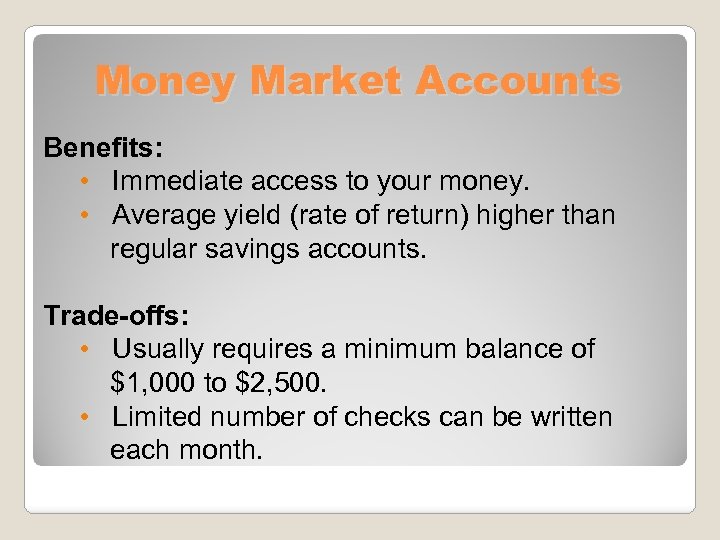 Money Market Accounts Benefits: • Immediate access to your money. • Average yield (rate