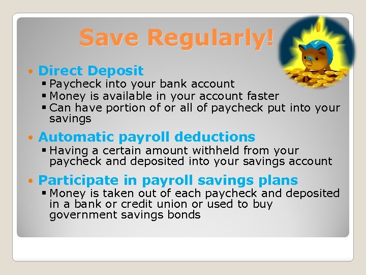 Save Regularly! Direct Deposit Automatic payroll deductions Participate in payroll savings plans § Paycheck