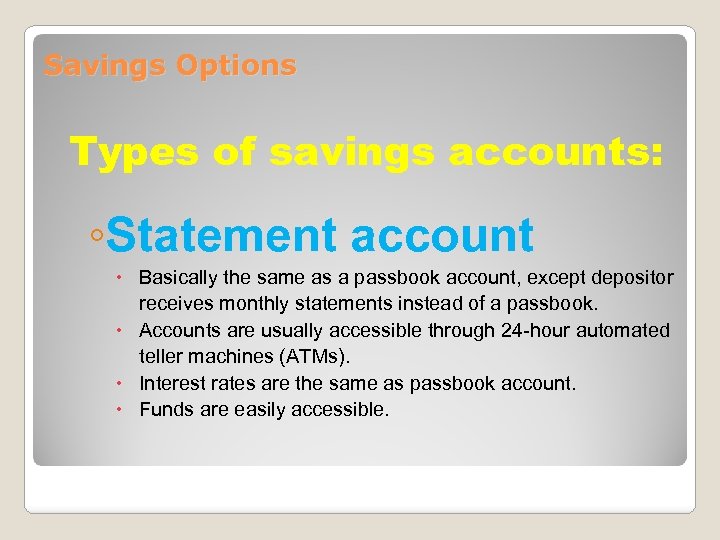 Savings Options Types of savings accounts: ◦Statement account Basically the same as a passbook