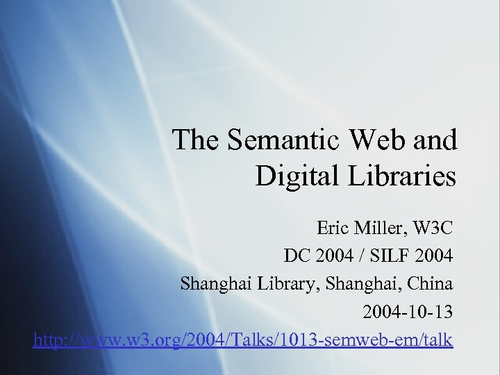 The Semantic Web and Digital Libraries Eric Miller, W 3 C DC 2004 /