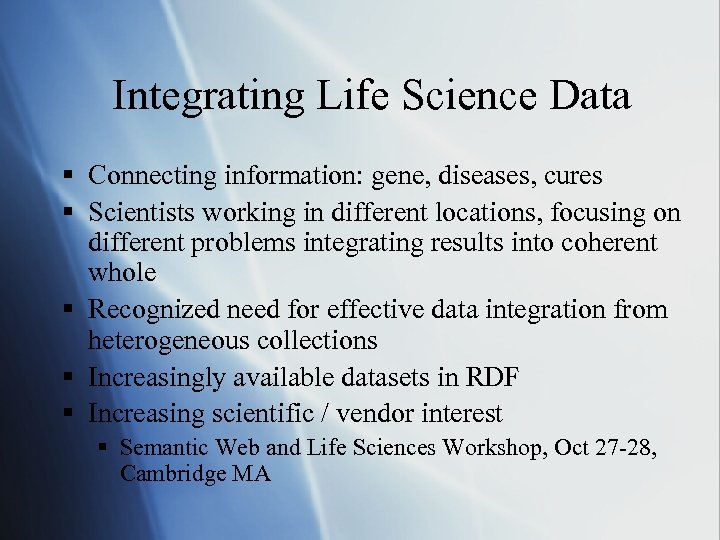 Integrating Life Science Data § Connecting information: gene, diseases, cures § Scientists working in