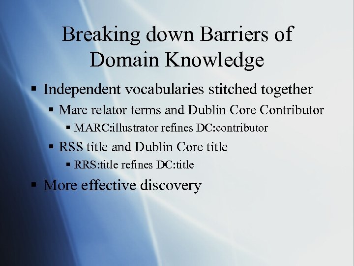 Breaking down Barriers of Domain Knowledge § Independent vocabularies stitched together § Marc relator