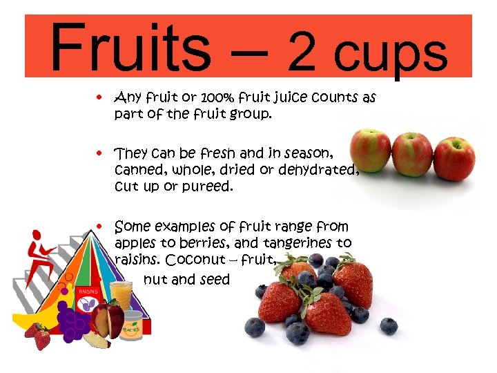 Fruits – 2 cups • Any fruit or 100% fruit juice counts as part