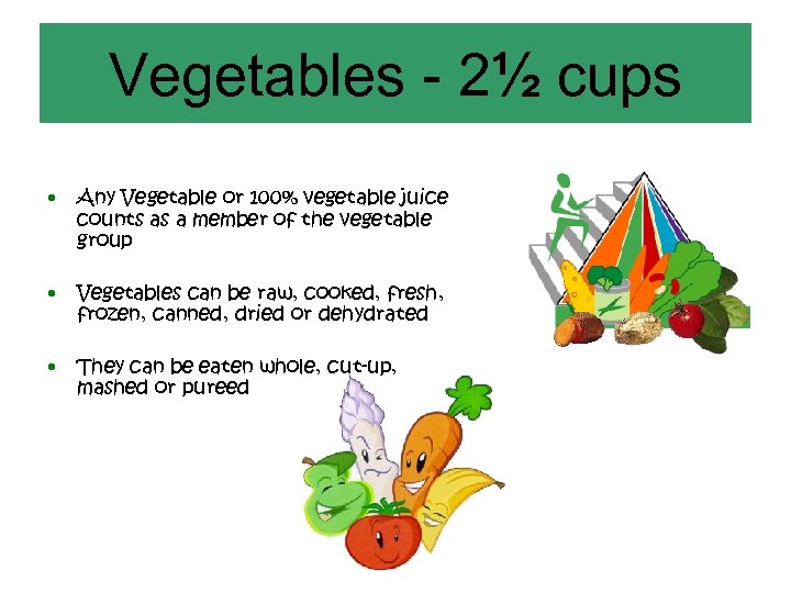 Vegetables - 2½ cups • Any Vegetable or 100% vegetable juice counts as a