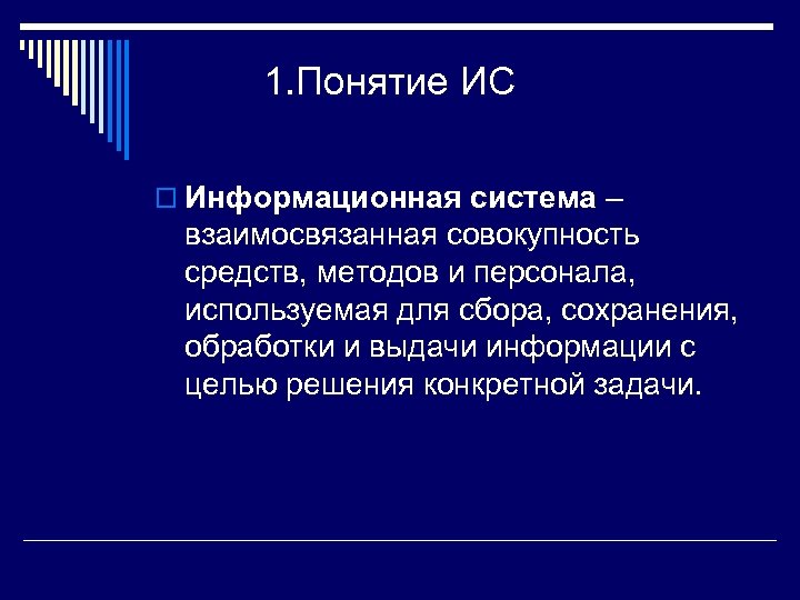 1. Понятие ИС o Информационная система – взаимосвязанная совокупность средств, методов и персонала, используемая