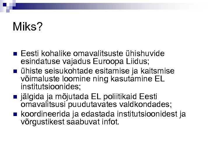 Miks? n n Eesti kohalike omavalitsuste ühishuvide esindatuse vajadus Euroopa Liidus; ühiste seisukohtade esitamise