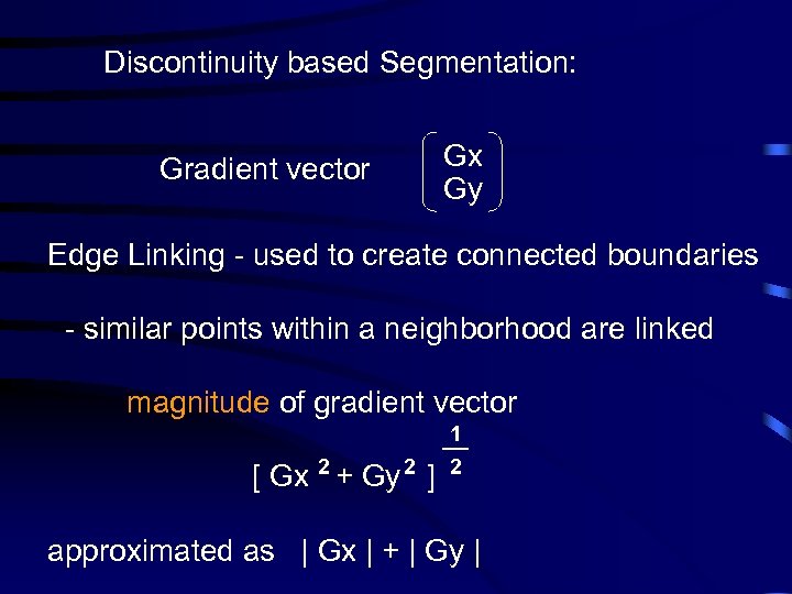 Discontinuity based Segmentation: Gradient vector Gx Gy Edge Linking - used to create connected