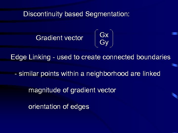 Discontinuity based Segmentation: Gradient vector Gx Gy Edge Linking - used to create connected