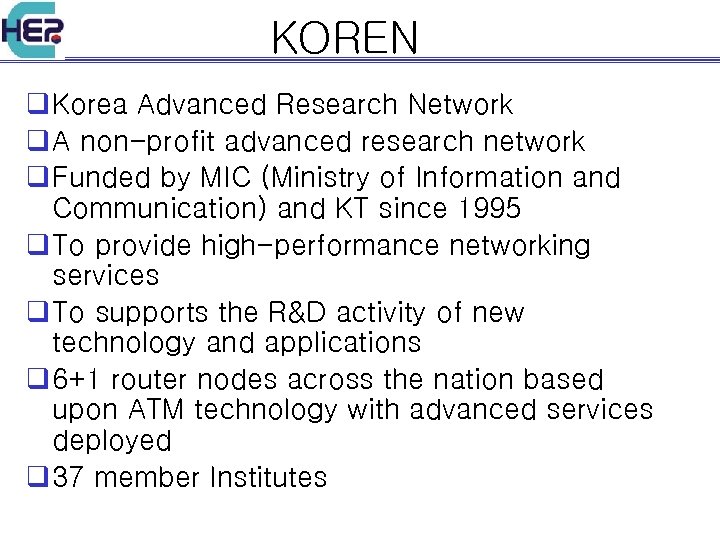 KOREN q Korea Advanced Research Network q A non-profit advanced research network q Funded