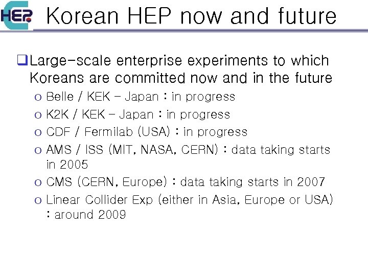 Korean HEP now and future q Large-scale enterprise experiments to which Koreans are committed