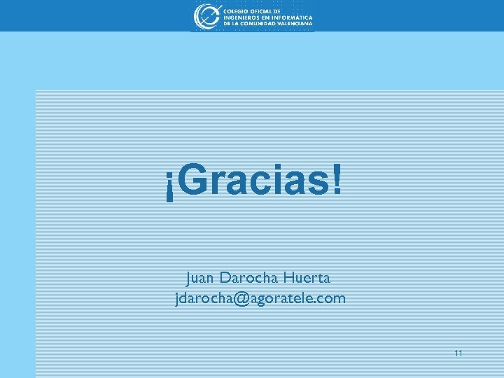 ¡Gracias! Juan Darocha Huerta jdarocha@agoratele. com 11 