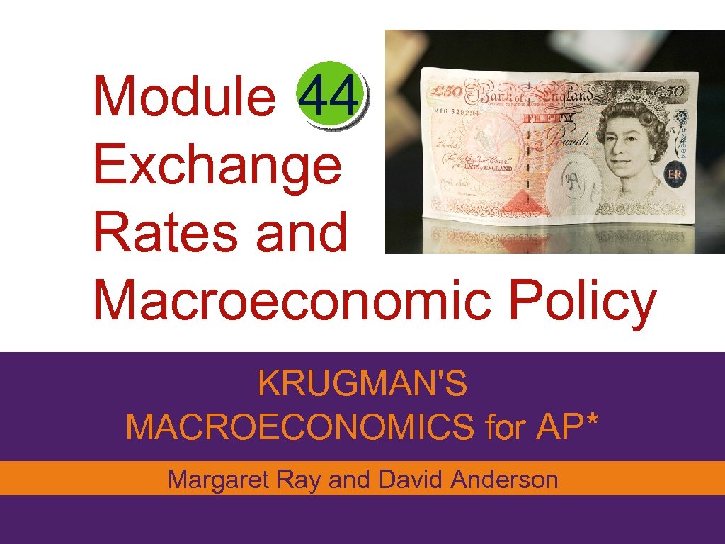 Module 44 Exchange Rates and Macroeconomic Policy KRUGMAN'S MACROECONOMICS for AP* Margaret Ray and