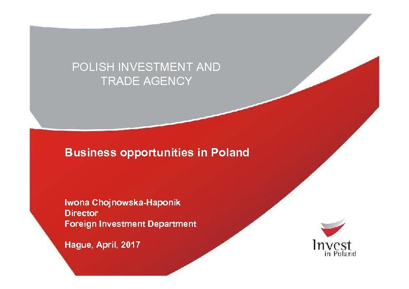 POLISH INVESTMENT AND TRADE AGENCY Business opportunities in Poland Iwona Chojnowska-Haponik Director Foreign Investment