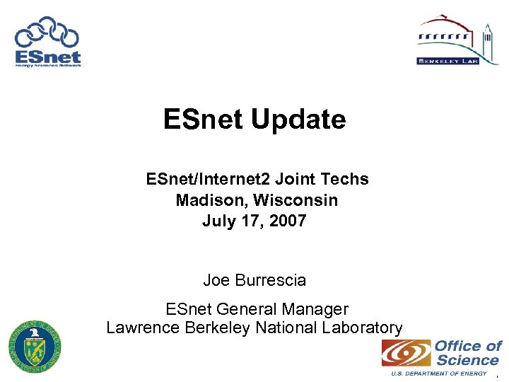 ESnet Update ESnet/Internet 2 Joint Techs Madison, Wisconsin July 17, 2007 Joe Burrescia ESnet