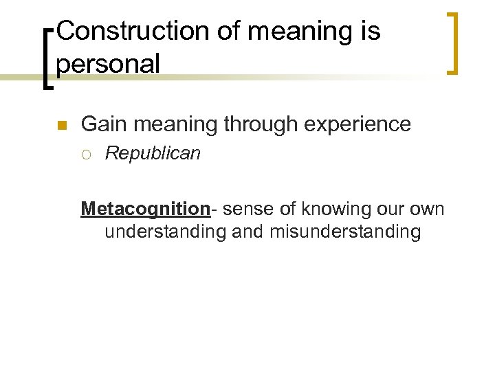 Construction of meaning is personal n Gain meaning through experience ¡ Republican Metacognition- sense