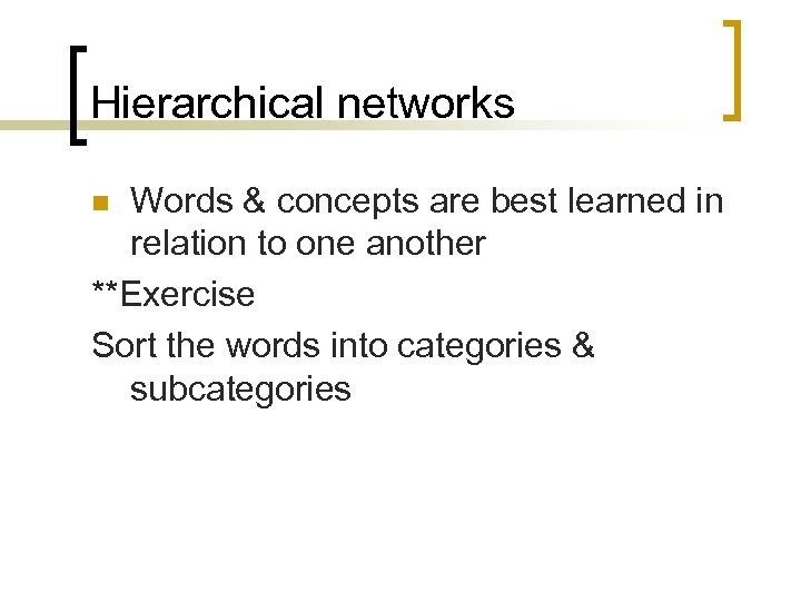 Hierarchical networks Words & concepts are best learned in relation to one another **Exercise